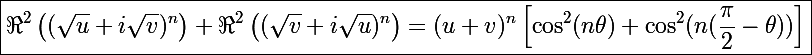 \Large \boxed{\Re^2\left((\sqrt u+i\sqrt v)^n\right)+\Re^2\left((\sqrt v+i\sqrt u)^n\right)=(u+v)^n\left[\cos^2(n\theta)+\cos^2(n(\frac{\pi}{2}-\theta))\right]}
